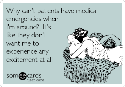 why-cant-patients-have-medical-emergencies-when-im-around-its-like-they-dont-want-me-to-experience-any-excitement-at-all-56a96.png