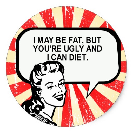 i_may_be_fat_but_you_apos_re_ugly_and_i_can_diet_sticker-racb31e7b4c4f440e97aa6e7bb011381a_v9wth_8byvr_512.jpg