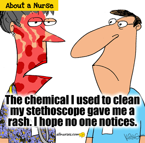 The chemical I used to clean my stethoscope gave ma a rash. I hope no one notices.