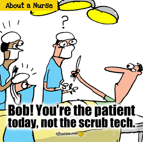 Bob! You're the patient today not the scrub tech.