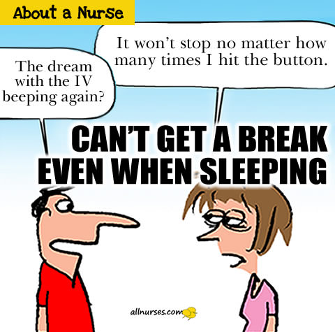 Can't get a break even when I'm sleeping.