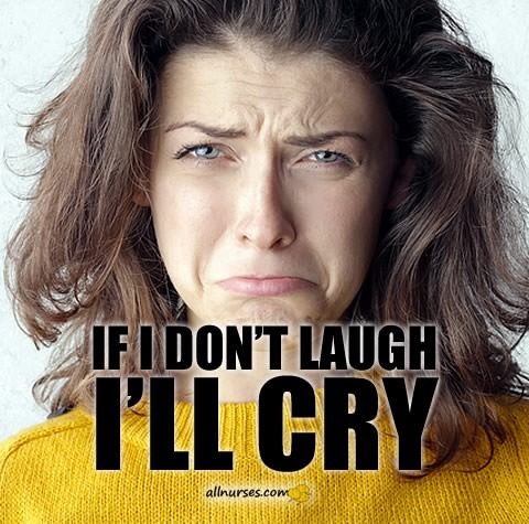 If I don't cry I laugh