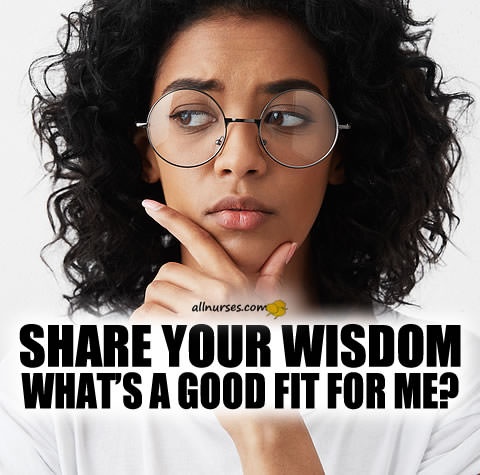 whats-a-good-fit-for-me-share-your-nursing-wisdom.jpg.89f9bcb7edf7adf341af97bd9baa3608.jpg
