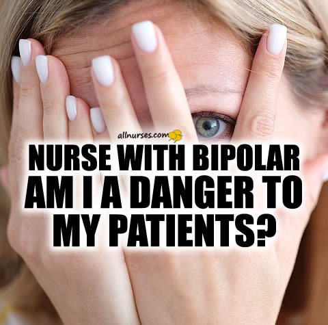 nurse-bipolar-danger-to-my-patients.jpg.8c97ba50c8ac1c57145a8ad8c36d667d.jpg