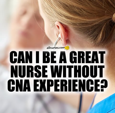 can-you-become-great-nurse-without-cna-experience.jpg.e6b79bef58556a7521afe48e737402ce.jpg