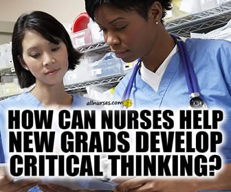 How can seasoned Nurses help new grads develop critical thinking?