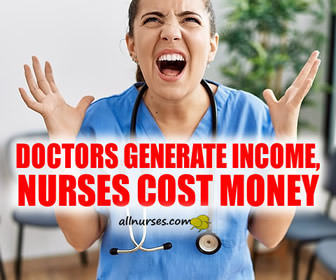 Have you heard the adage that doctors are income generators and nurses are an expense?