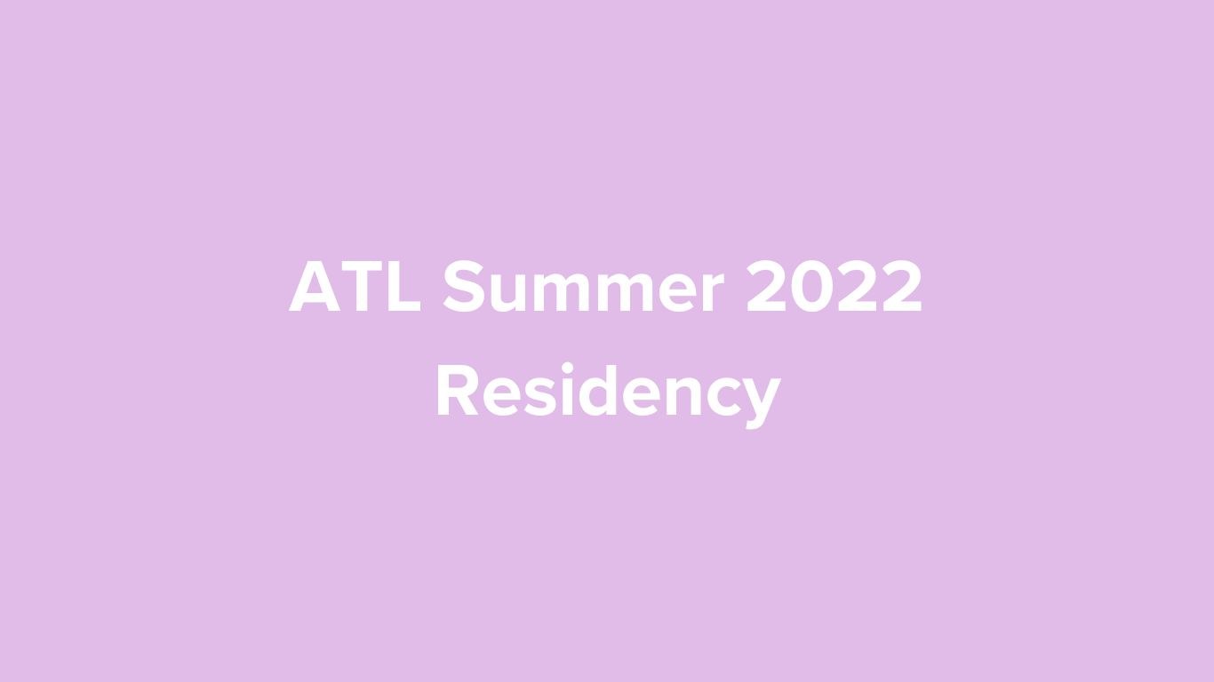 ATL Summer 2022 Residency