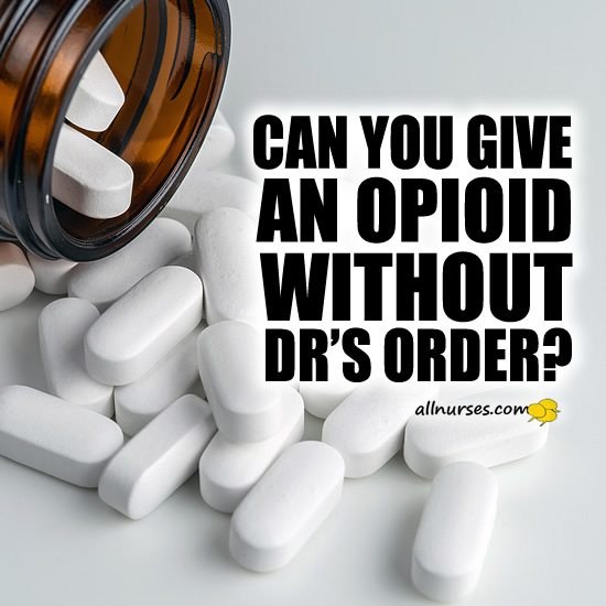 Can you give an opioid without a Dr's order?
