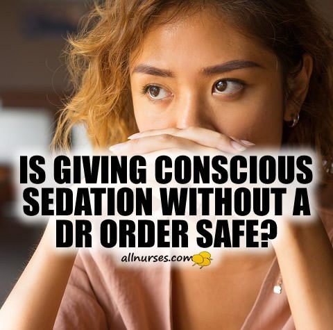 Nurse Giving Conscious Sedation Without Licensed MD Order