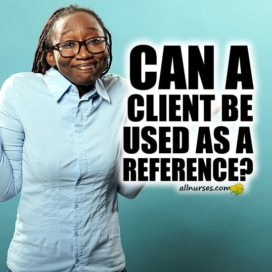 Can a nursing client be used for a reference with their consent?