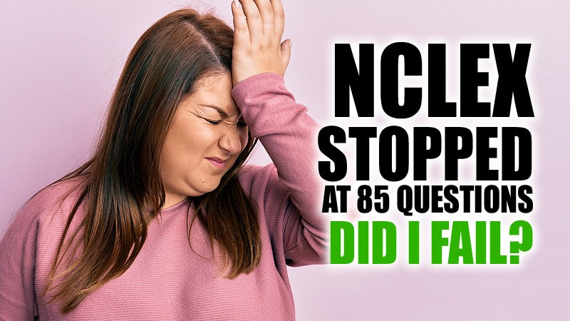 Took NCLEX today..stopped at 85 questions. Does this mean I failed?